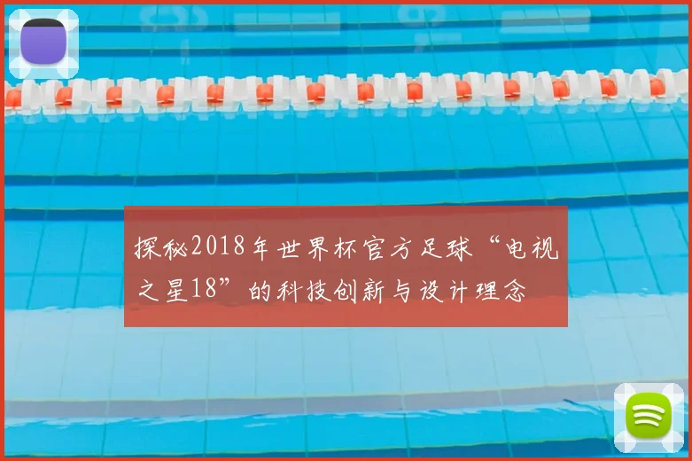 探秘2018年世界杯官方足球“电视之星18”的科技创新与设计理念